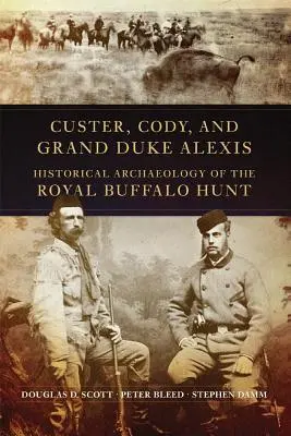 Custer, Cody a veľkovojvoda Alexis: Historická archeológia kráľovského lovu na bizóny - Custer, Cody, and Grand Duke Alexis: Historical Archaeology of the Royal Buffalo Hunt