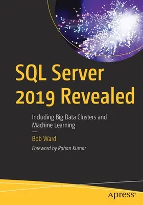 SQL Server 2019 Revealed: Vrátane klastrov veľkých dát a strojového učenia - SQL Server 2019 Revealed: Including Big Data Clusters and Machine Learning