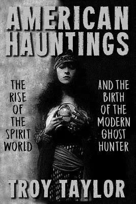 Americké strašidlá: Vzostup sveta duchov a zrod moderného lovca duchov - American Hauntings: The Rise of the Spirit World and Birth of the Modern Ghost Hunter