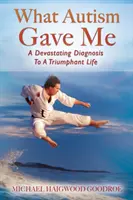 Čo mi dal autizmus: Od zničujúcej diagnózy k triumfálnemu životu - What Autism Gave Me: A Devastating Diagnosis To A Triumphant Life
