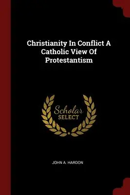 Kresťanstvo v konflikte: katolícky pohľad na protestantizmus - Christianity in Conflict a Catholic View of Protestantism