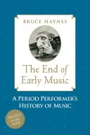 Koniec starej hudby: Dobové interpretačné dejiny hudby pre dvadsiate prvé storočie - End of Early Music: A Period Performer's History of Music for the Twenty-First Century