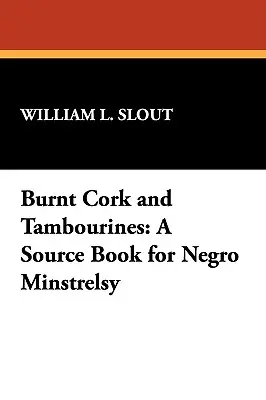 Spálený korok a tamburíny: A Source Book for Negro Minstrelsy: Tamburíny: zdrojová kniha o černošskom minstrelsy - Burnt Cork and Tambourines: A Source Book for Negro Minstrelsy