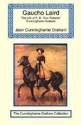 Gaucho Laird - Život R. B. Don Roberto Cunninghame Graham - Gaucho Laird - The Life of R. B. Don Roberto Cunninghame Graham