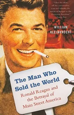 Muž, ktorý predal svet: Ronald Reagan a zrada Ameriky na hlavnej ulici - The Man Who Sold the World: Ronald Reagan and the Betrayal of Main Street America