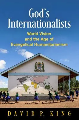 Boží internacionalisti: World Vision a vek evanjelického humanitarizmu - God's Internationalists: World Vision and the Age of Evangelical Humanitarianism