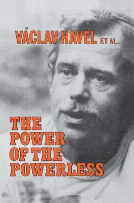 Moc bezmocných: Občania proti štátu v stredovýchodnej Európe - The Power of the Powerless: Citizens Against the State in Central Eastern Europe