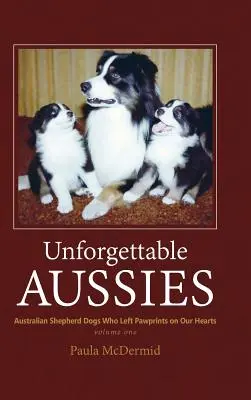 Nezabudnuteľné austrálske psy: Austrálski ovčiaci, ktorí zanechali odtlačky v našich srdciach - Unforgettable Aussies: Australian Shepherds Who Left Pawprints on Our Hearts