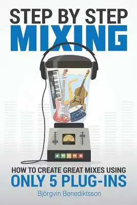 Mixovanie krok za krokom: Ako vytvoriť skvelé mixy s použitím iba 5 zásuvných modulov - Step By Step Mixing: How to Create Great Mixes Using Only 5 Plug-ins