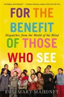 Na úžitok tým, ktorí vidia: Depeše zo sveta nevidiacich - For the Benefit of Those Who See: Dispatches from the World of the Blind