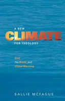 Nová klíma pre teológiu: Nová klimatická klíma: Boh, svet a globálne otepľovanie - A New Climate for Theology: God, the World, and Global Warming