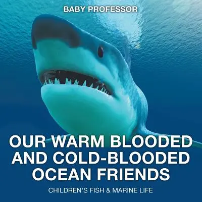 Naši teplokrvní a studenokrvní priatelia oceánu - detské knihy o rybách a morskom živote - Our Warm Blooded and Cold-Blooded Ocean Friends - Children's Fish & Marine Life