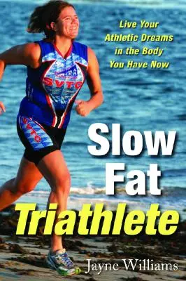 Pomalý tučný triatlonista: Prežite svoje športové sny v tele, ktoré máte teraz - Slow Fat Triathlete: Live Your Athletic Dreams in the Body You Have Now