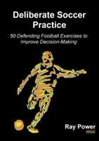 Zámerný futbalový tréning: 50 cvičení na zlepšenie rozhodovania v obrannom futbale - Deliberate Soccer Practice: 50 Defending Football Exercises to Improve Decision-Making