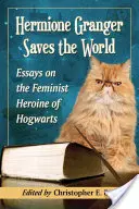 Hermiona Grangerová zachraňuje svet: Eseje o feministickej hrdinke z Bradavíc - Hermione Granger Saves the World: Essays on the Feminist Heroine of Hogwarts