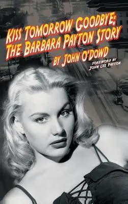 Kiss Tomorrow Goodbye: Príbeh Barbary Paytonovej (2. vyd.) - Kiss Tomorrow Goodbye: The Barbara Payton Story (2nd Ed.)