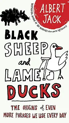 Čierne ovce a chromé kačice: Pôvod ešte väčšieho množstva fráz, ktoré používame každý deň - Black Sheep and Lame Ducks: The Origins of Even More Phrases We Use Every Day