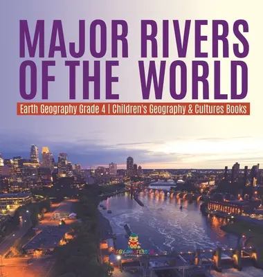 Hlavné rieky sveta - geografia Zeme 4. ročník - detské knihy o geografii a kultúrach - Major Rivers of the World - Earth Geography Grade 4 - Children's Geography & Cultures Books