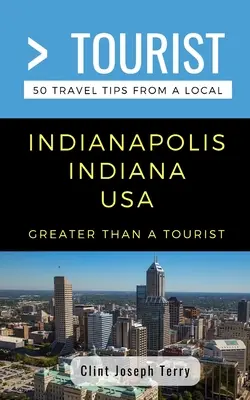 Viac ako turista - Indianapolis Indiana USA: 50 cestovateľských tipov od miestnych obyvateľov - Greater Than a Tourist- Indianapolis Indiana USA: 50 Travel Tips from a Local