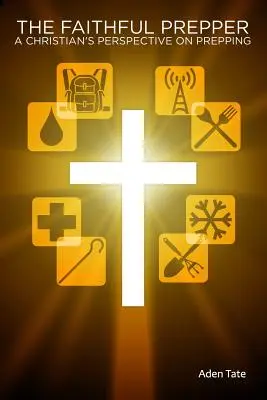 Verný prípravkár: Veriaci veriaci: pohľad kresťana na prípravu - The Faithful Prepper: A Christian's Perspective on Prepping