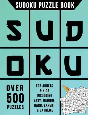 Kniha hádaniek sudoku: Viac ako 500 hádaniek pre dospelých a deti vrátane ľahkých, stredne ťažkých, ťažkých, expertných a extrémnych - Sudoku Puzzle Book: Over 500 Puzzles for Adults & Kids Including Easy, Medium, Hard, Expert & Extreme