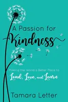 Vášeň pre láskavosť: Urobiť svet lepším miestom na vedenie, lásku a učenie - A Passion for Kindness: Making the World a Better Place to Lead, Love, and Learn