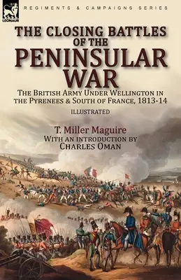 Záverečné bitky polostrovnej vojny: Britská armáda pod vedením Wellingtona v Pyrenejách a južnom Francúzsku v rokoch 1813-14 - The Closing Battles of the Peninsular War: the British Army Under Wellington in the Pyrenees & South of France, 1813-14