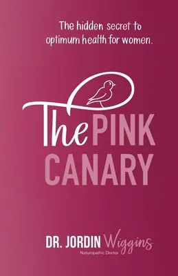 Ružový kanárik: Ružový ruženec: Skryté tajomstvo optimálneho zdravia pre ženy - The Pink Canary: The Hidden Secret to Optimum Health for Women