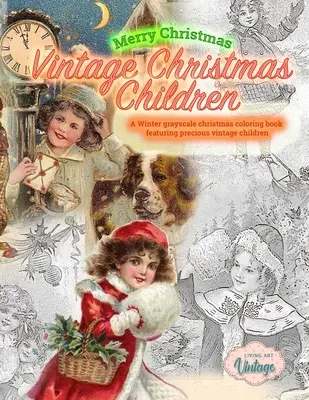 Veselé Vianoce Vintage Christmas Children. Zimné vianočné omaľovánky v odtieňoch sivej so vzácnymi vintage deťmi: Vintage vianočné maľovanky - Merry Christmas Vintage Christmas Children. A Winter grayscale christmas coloring book featuring precious vintage children: Vintage christmas coloring