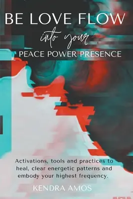 Buď láskou Prúd do svojej prítomnosti sily pokoja - Be Love Flow into Your Peace Power Presence