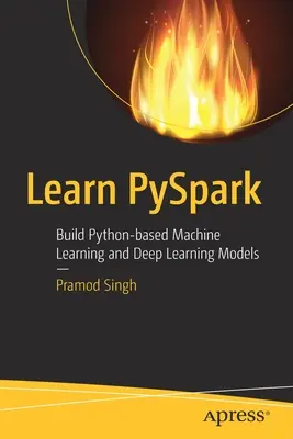 Naučte sa Pyspark: Vytvorte modely strojového učenia a hlbokého učenia založené na jazyku Python. - Learn Pyspark: Build Python-Based Machine Learning and Deep Learning Models