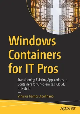Kontajnery Windows pre profesionálov: Prechod existujúcich aplikácií na kontajnery pre lokálne, cloudové alebo hybridné prostredie - Windows Containers for It Pros: Transitioning Existing Applications to Containers for On-Premises, Cloud, or Hybrid