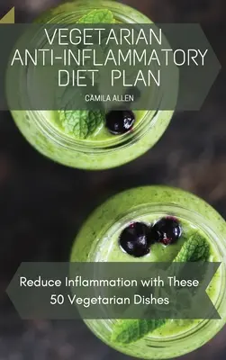 Vegetariánsky protizápalový diétny plán: Znížte zápal pomocou týchto 50 vegetariánskych jedál - Vegetarian Anti-Inflammatory Diet Plan: Reduce Inflammation with These 50 Vegetarian Dishes