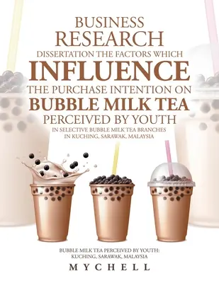Business Research Dissertation the Factors Which Influence the Purchase Intention on Bubble Milk Tea Perceived by Youth in Selective Bubble Milk Tea B