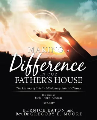 Making a Difference in Our Father's House (Robiť rozdiely v dome nášho otca): História baptistickej misijnej cirkvi Trinity - Making a Difference in Our Father's House: The History of Trinity Missionary Baptist Church