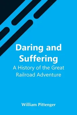 Odvaha a utrpenie: Vydarené dobrodružstvo na železnici (A History of the Great Railroad Adventure) - Daring And Suffering: A History Of The Great Railroad Adventure