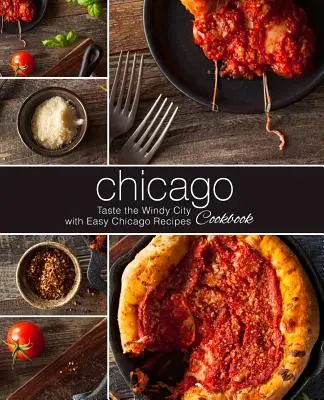 Chicago Cookbook (Kuchárska kniha Chicago): Chuť veterného mesta s jednoduchými receptami z Chicaga (2. vydanie) - Chicago Cookbook: Taste the Windy City with Easy Chicago Recipes (2nd Edition)