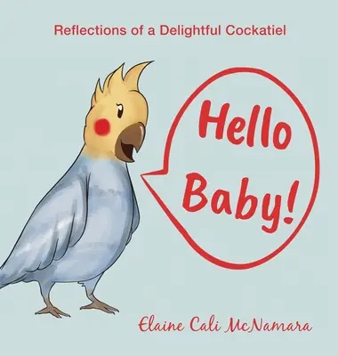 Hello Baby! Úvahy rozkošného vtáčika - Hello Baby!: Reflections of a Delightful Cockatiel