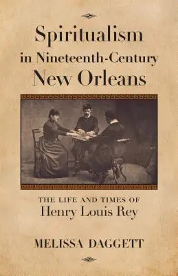 Špiritizmus v New Orleanse devätnásteho storočia: Život a doba Henryho Louisa Reya - Spiritualism in Nineteenth-Century New Orleans: The Life and Times of Henry Louis Rey
