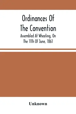 Nariadenia konventu, ktorý sa zišiel vo Wheelingu 11. júna 1861 - Ordinances Of The Convention, Assembled At Wheeling, On The 11Th Of June, 1861