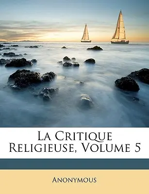 La Critique Religieuse, zväzok 5 - La Critique Religieuse, Volume 5