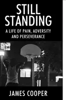 Stále na nohách: Život plný bolesti, protivenstiev a vytrvalosti - Still Standing: A Life of Pain, Adversity and Perseverance