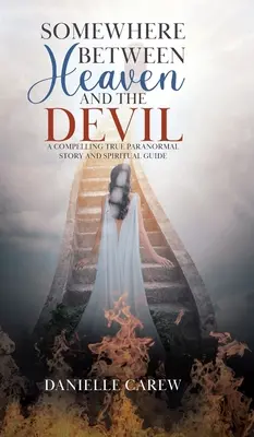 Niekde medzi nebom a diablom: Strhujúci skutočný paranormálny príbeh a duchovný sprievodca - Somewhere Between Heaven and the Devil: A Compelling True Paranormal Story and Spiritual Guide
