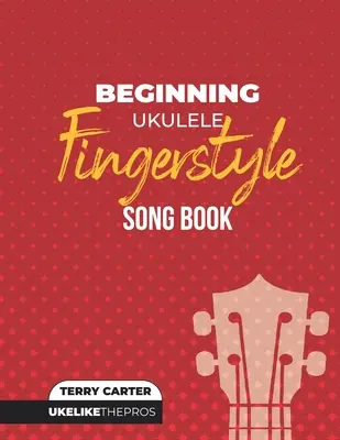 Beginning Ukulele Fingerstyle Songbook: Uke Like The Pros