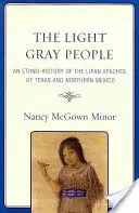 Svetlosiví ľudia: Etnohistória lipanských Apačov z Texasu a severného Mexika - The Light Gray People: An Ethno-History of the Lipan Apaches of Texas and Northern Mexico