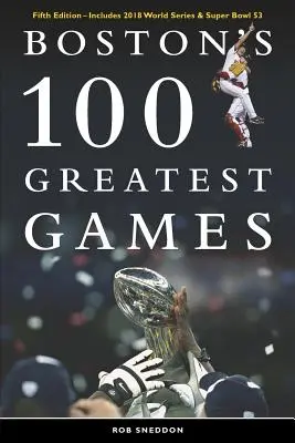 100 najväčších zápasov Bostonu: Vydanie piate - zahŕňa Svetovú sériu 2018 a Super Bowl 53 - Boston's 100 Greatest Games: Fifth Edition - Includes 2018 World Series & Super Bowl 53