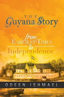 Príbeh Guyany: Od najstarších čias po nezávislosť - The Guyana Story: From Earliest Times to Independence