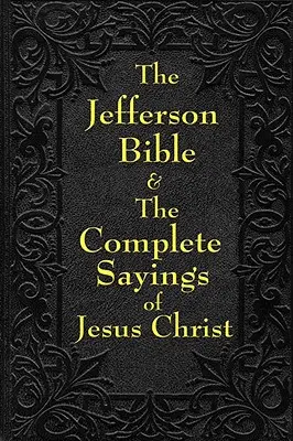 Jeffersonova Biblia a úplné výroky Ježiša Krista - Jefferson Bible & the Complete Sayings of Jesus Christ