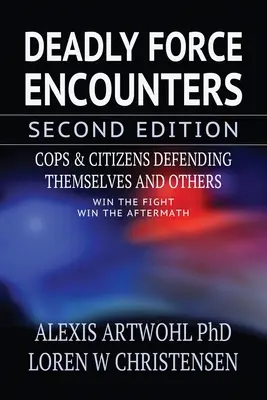 Smrteľné stretnutia so silou, druhé vydanie: Policajti a občania brániaci seba a iných - Deadly Force Encounters, Second Edition: Cops and Citizens Defending Themselves and Others