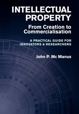 Duševné vlastníctvo: Od vytvorenia po komercializáciu - praktická príručka pre inovátorov a výskumníkov - Intellectual Property: From Creation to Commercialisation - A Practical Guide for Innovators & Researchers